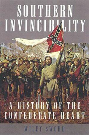 Southern Invincibility: A History of the Confederate Heart by Wiley Sword