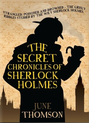 The Secret Chronicles of Sherlock Holmes by June Thomson