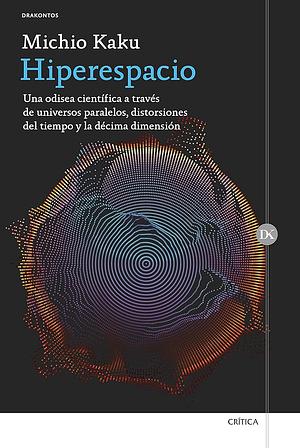 Hiperespacio : una odisea científica a través de universos paralelos, distorsiones del tiempo y la décima dimensión by Michio Kaku, Robert O'Keefe