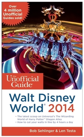 The Unofficial Guide to Walt Disney World 2014 by Len Testa, Bob Sehlinger
