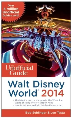 The Unofficial Guide to Walt Disney World 2014 by Bob Sehlinger, Len Testa