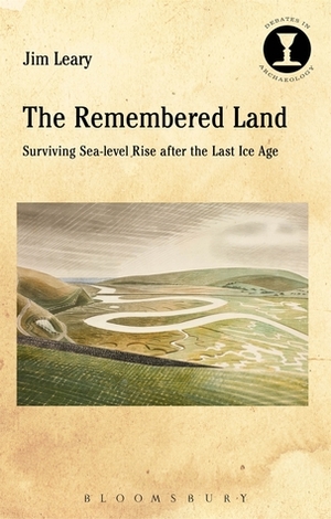 The Remembered Land: Surviving Sea-level Rise after the Last Ice Age by Jim Leary