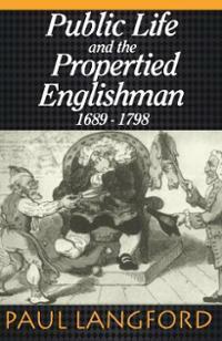 Public Life And The Propertied Englishman, 1689-1798 by Paul Langford