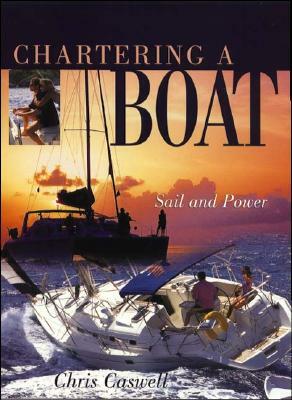 Chartering a Boat: Sail and Power by Chris Caswell