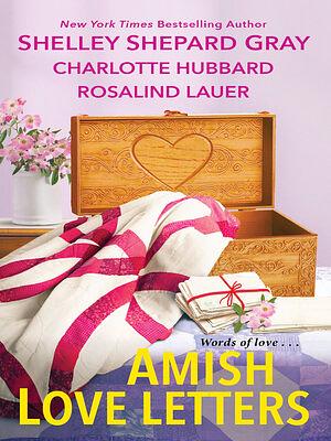 Amish Love Letters by Charlotte Hubbard, Rosalind Lauer, Shelley Shepard Gray, Shelley Shepard Gray