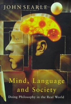 Mind, Language And Society: Doing Philosophy In The Real World by John Rogers Searle