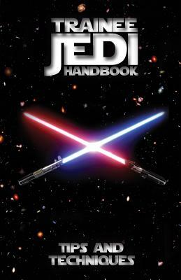 Trainee Jedi Handbook Tips And Techniques by Yoda