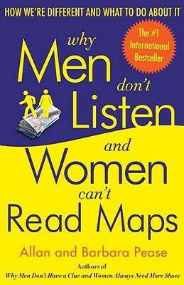 Why Men Don't Listen and Women Can't Read Maps: How We're Different and What to Do about It by Barbara Pease, Allan Pease