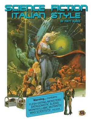 Science Fiction Italian Style: Italian Science Fiction Films from 1958-2000 by Matt Blake