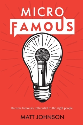 MicroFamous: Become Famously Influential to the Right People by Matt Johnson