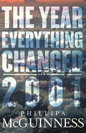 The Year Everything Changed: 2001 by Phillipa McGuinness