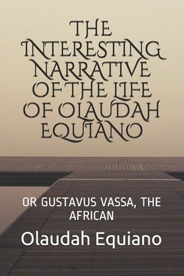 The Interesting Narrative of the Life of Olaudah Equiano: Or Gustavus Vassa, the African by Olaudah Equiano