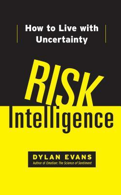Risk Intelligence: How to Live with Uncertainty by Dylan Evans
