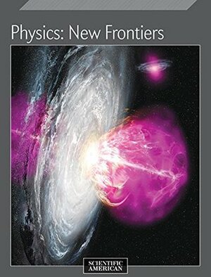 Physics: New Frontiers by Scientific American Editors