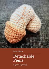 Detachable Penis: A Queer Legal Saga by Sam Elkin