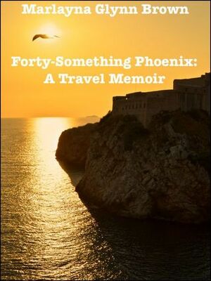Forty-Something Phoenix: A Travel Memoir by Marlayna Glynn