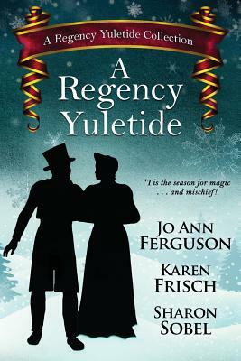 A Regency Yuletide by Sharon Sobel, Jo Ann Ferguson, Karen Frisch