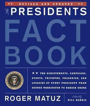 The Presidents Fact Book: The Achievements, Campaigns, Events, Triumphs, Tragedies and Legacies of Every President from George Washington to Barack Obama by Roger Matuz, Roger Matuz, Bill Harris