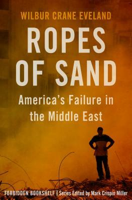 Ropes of Sand: America's Failure in the Middle East by Wilbur Crane Eveland