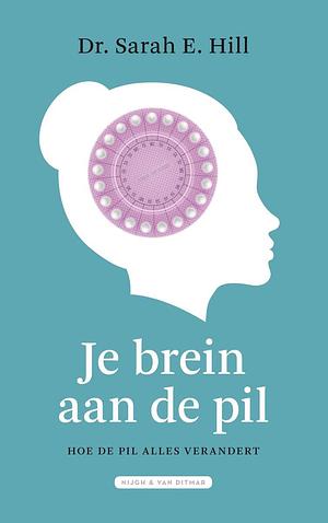 Je brein aan de pil: hoe de pil alles verandert by Sarah E. Hill, Marga Blankestijn