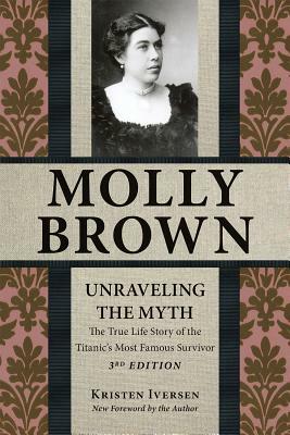 Molly Brown: Unraveling the Myth, 3rd Edition by Kristen Iversen