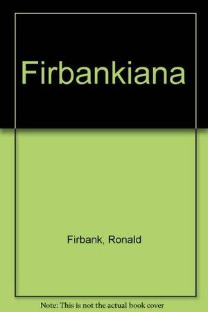 Firbankiana: Being a Collection of Reminiscences on the Life of Ronald Firbank by Ronald Firbank