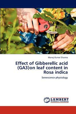 Effect of Gibberellic Acid (Ga3)on Leaf Content in Rosa Indica by Manoj Kumar Sharma