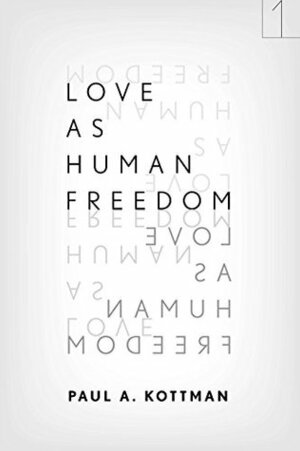 Love As Human Freedom (Square One: First-Order Questions in the Humanities) by Paul A. Kottman