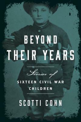 Beyond Their Years: Stories of Sixteen Civil War Children by Scotti Cohn