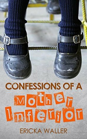 Confessions of a Mother Inferior by Ericka Waller