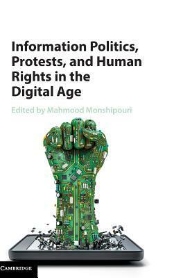 Information Politics, Protests, and Human Rights in the Digital Age by Mahmood Monshipouri
