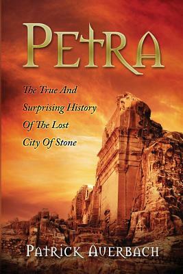 Petra: The True And Surprising History Of The Lost City Of Stone by Patrick Auerbach