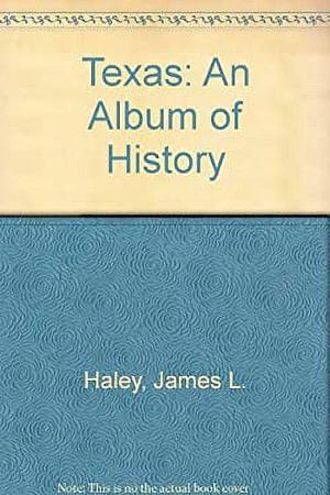 Texas, an Album of History by James L. Haley