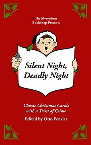 Silent Night, Deadly Night: Classic Christmas Carols with a Twist of Crime by S.J. Rozan, Harlan Ellison, Jeffery Deaver, Stuart M. Kaminsky, Otto Penzler, Joseph Wambaugh, Peter Lovesey, Ken Bruen, Rhys Bowen