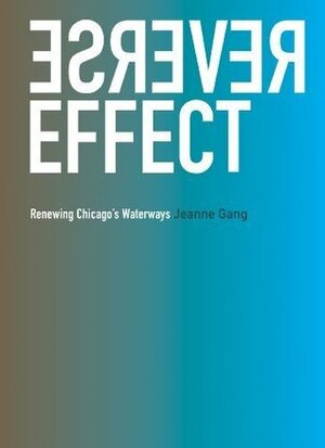 Reverse Effect: Renewing Chicago's Waterways by Jeanne Gang