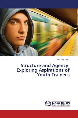 Structure and Agency: Exploring Aspirations of Youth Trainees by Kilpatrick Leah