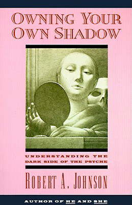 Owning Your Own Shadow: Understanding the Dark Side of the Psyche by Robert A. Johnson
