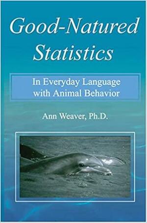 Good-Natured Statistics: In Everyday Language with Animal Behavior by Ann Weaver
