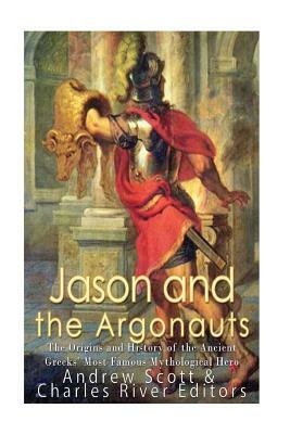 Jason and the Argonauts: The Origins and History of the Ancient Greeks' Most Famous Mythological Hero by Charles River Editors