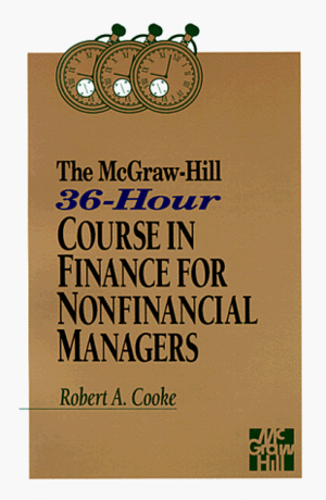 The McGraw-Hill 36-Hour Course in Finance for Nonfinancial Managers by Robert A. Cooke