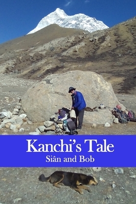 Kanchi's Tale: Kanchi goes to Makalu Base Camp by Sian Pritchard-Jones, Bob Gibbons