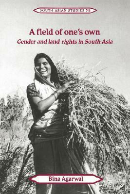 A Field of One's Own: Gender and Land Rights in South Asia by Bina Agarwal