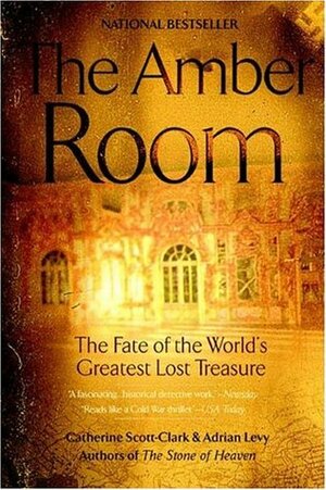 The Amber Room: The Fate of the World's Greatest Lost Treasure by Cathy Scott-Clark, Adrian Levy