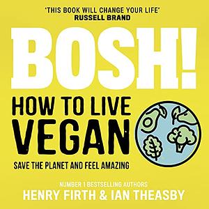 BOSH! How to Live Vegan by Ian Theasby, Henry Firth