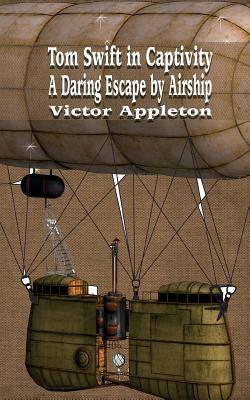 Tom Swift in Captivity: A Daring Escape by Airship by Victor Appleton