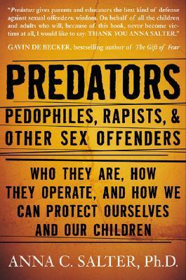 Predators: Pedophiles, Rapists, and Other Sex Offenders by Anna C. Salter