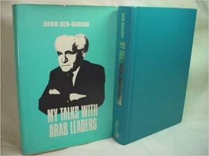 My Talks with Arab Leaders by David Ben-Gurion