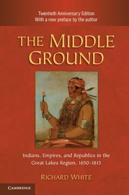 The Middle Ground, 2nd Ed. by Richard White