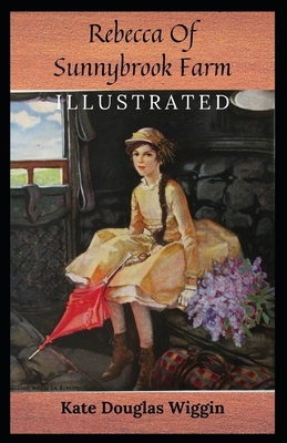 Rebecca of Sunnybrook Farm Illustrated by Kate Douglas Wiggin