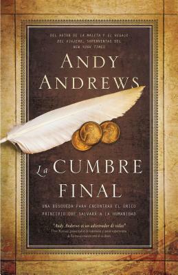 La Cumbre Final: Una Búsqueda Para Encontrar El Único Principio Que Salvará a la Humanidad by Andy Andrews